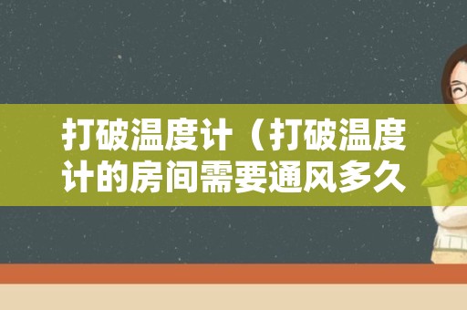 打破温度计（打破温度计的房间需要通风多久）