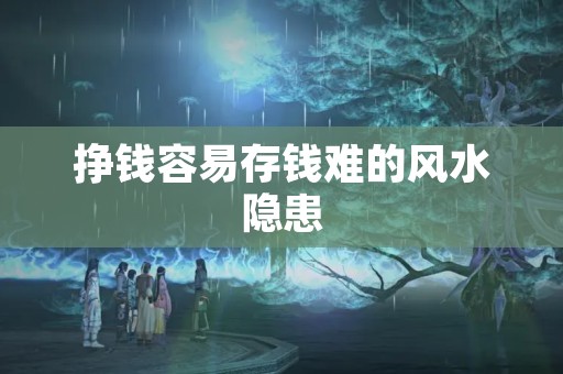 挣钱容易存钱难的风水隐患