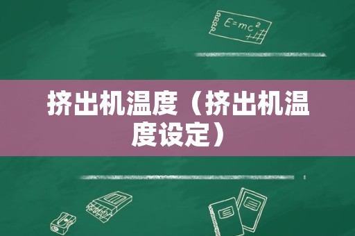 挤出机温度（挤出机温度设定）