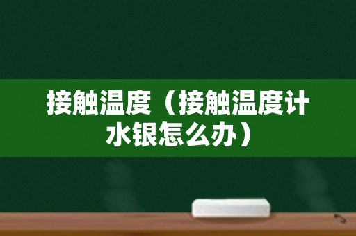 接触温度（接触温度计水银怎么办）