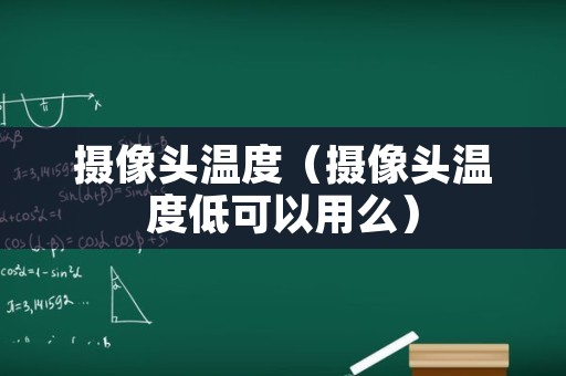 摄像头温度（摄像头温度低可以用么）