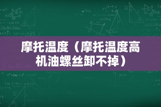 摩托温度（摩托温度高机油螺丝卸不掉）