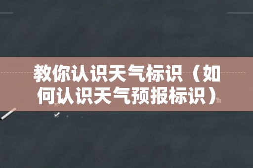 教你认识天气标识（如何认识天气预报标识）
