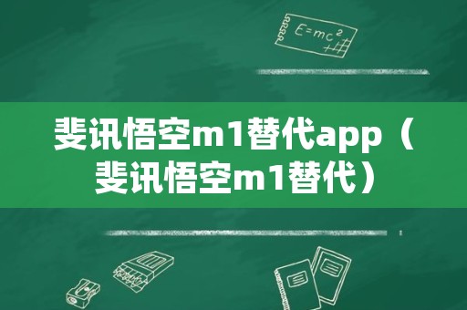 斐讯悟空m1替代app（斐讯悟空m1替代）