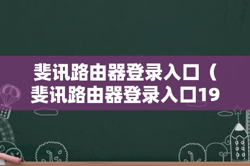 斐讯路由器登录入口（斐讯路由器登录入口19216811）