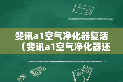 斐讯a1空气净化器复活（斐讯a1空气净化器还能联网吗）