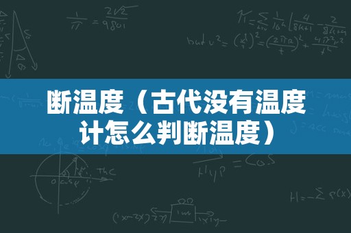 断温度（古代没有温度计怎么判断温度）