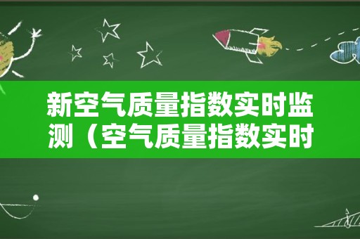 新空气质量指数实时监测（空气质量指数实时查询）