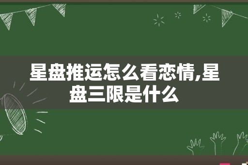 星盘推运怎么看恋情,星盘三限是什么