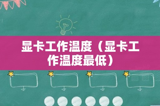 显卡工作温度（显卡工作温度最低）