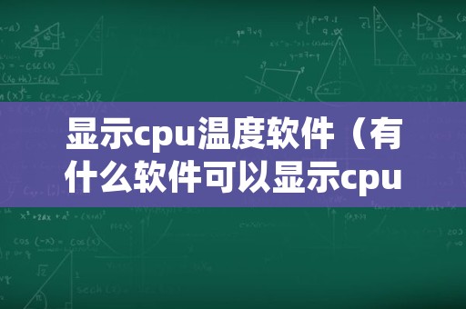 显示cpu温度软件（有什么软件可以显示cpu温度）