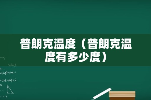 普朗克温度（普朗克温度有多少度）