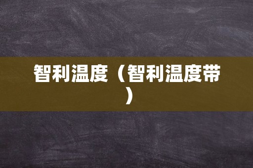 智利温度（智利温度带）