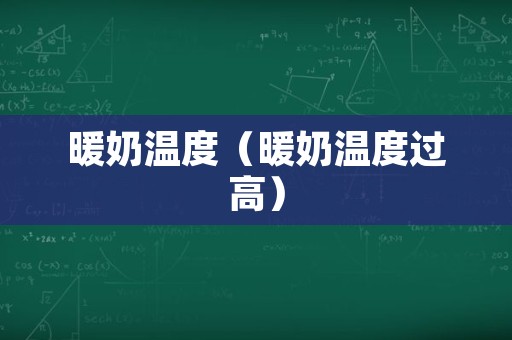 暖奶温度（暖奶温度过高）