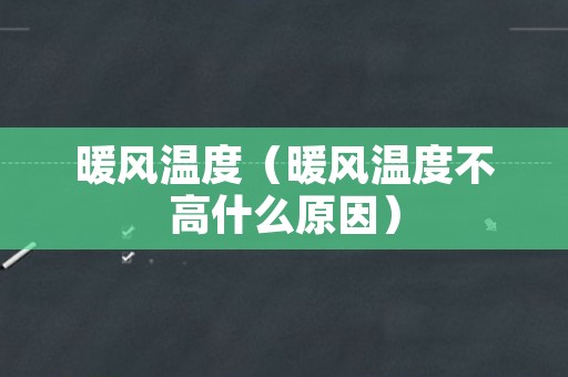 暖风温度（暖风温度不高什么原因）