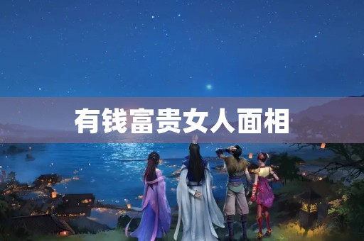 有钱富贵女人面相