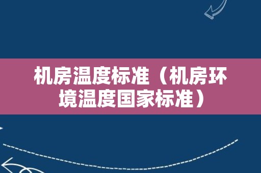 机房温度标准（机房环境温度国家标准）