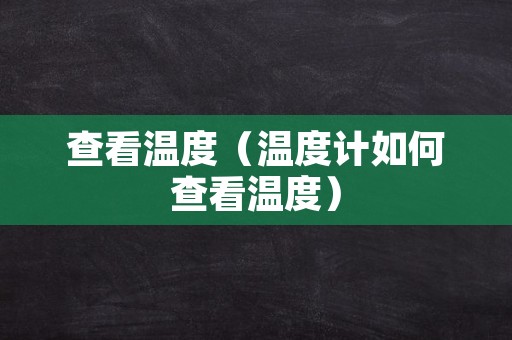 查看温度（温度计如何查看温度）