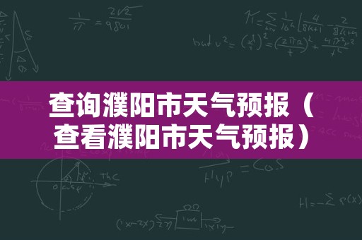 查询濮阳市天气预报（查看濮阳市天气预报）
