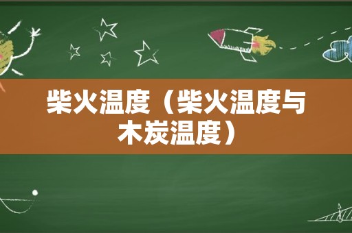 柴火温度（柴火温度与木炭温度）