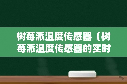 树莓派温度传感器（树莓派温度传感器的实时温度如何显示到JAVA项目中）