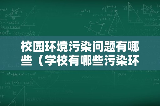 校园环境污染问题有哪些（学校有哪些污染环境的现象）