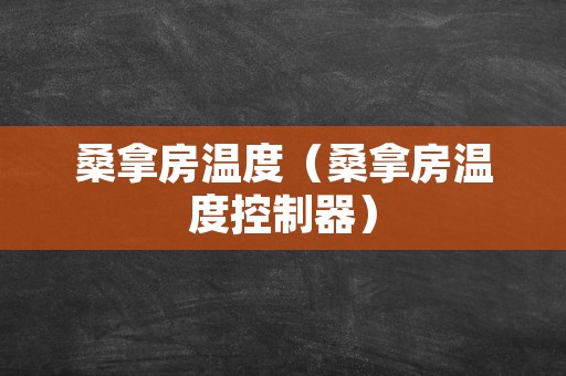 桑拿房温度（桑拿房温度控制器）