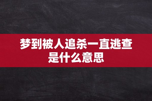 梦到被人追杀一直逃查是什么意思