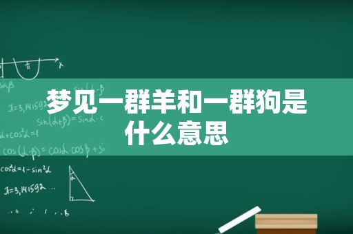 梦见一群羊和一群狗是什么意思