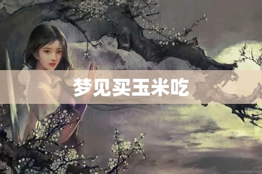 梦见买玉米吃