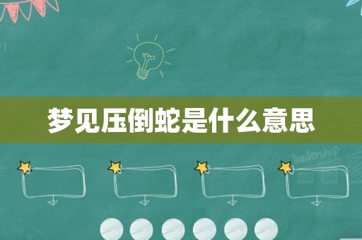梦见压倒蛇是什么意思