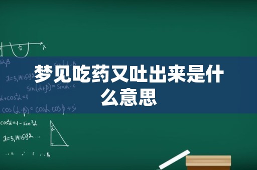 梦见吃药又吐出来是什么意思