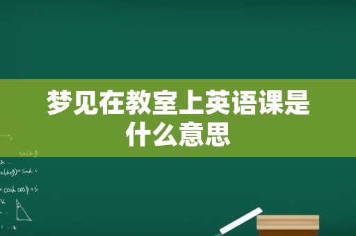 梦见在教室上英语课是什么意思