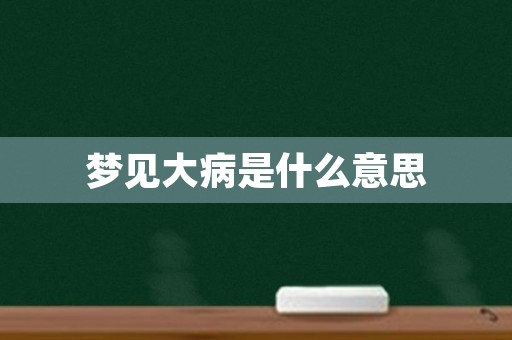 梦见大病是什么意思