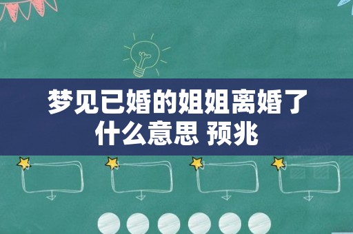 梦见已婚的姐姐离婚了什么意思 预兆