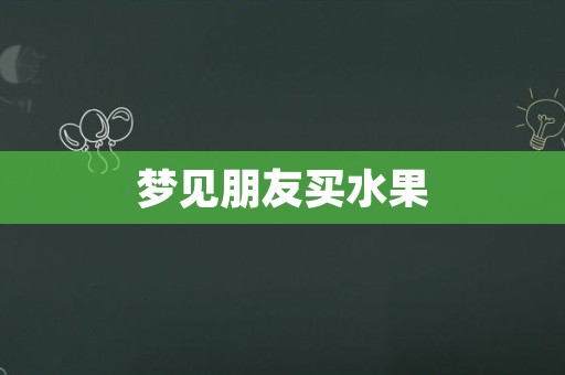 梦见朋友买水果