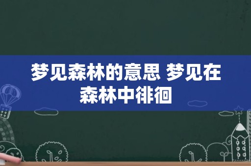 梦见森林的意思 梦见在森林中徘徊