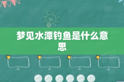 梦见水潭钓鱼是什么意思