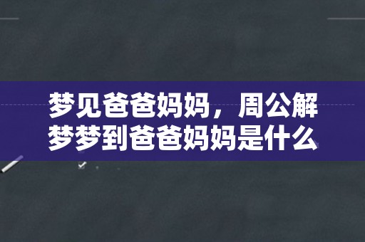 梦见爸爸妈妈，周公解梦梦到爸爸妈妈是什么意思，做梦梦见爸爸妈妈好不好