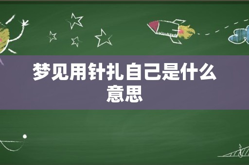梦见用针扎自己是什么意思