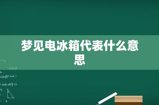梦见电冰箱代表什么意思