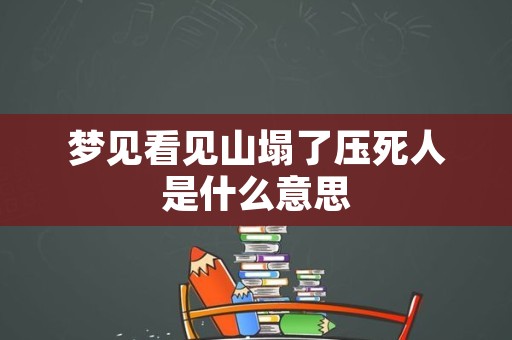 梦见看见山塌了压死人是什么意思