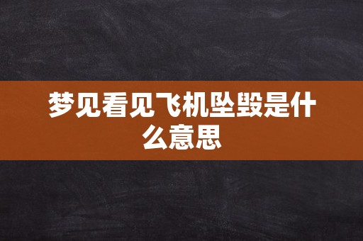 梦见看见飞机坠毁是什么意思