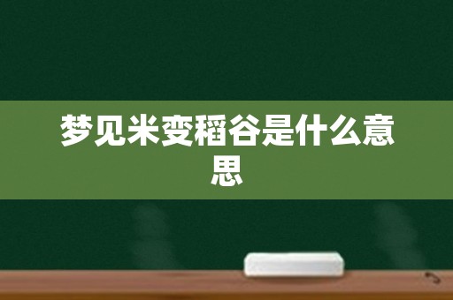 梦见米变稻谷是什么意思