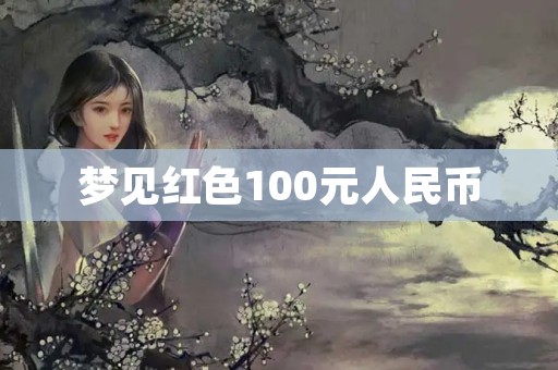 梦见红色100元人民币