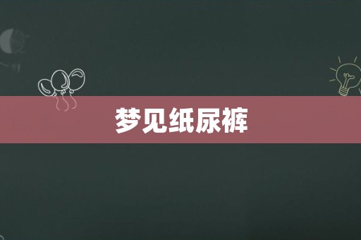梦见纸尿裤