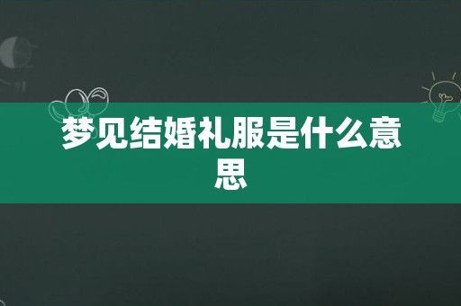 梦见结婚礼服是什么意思
