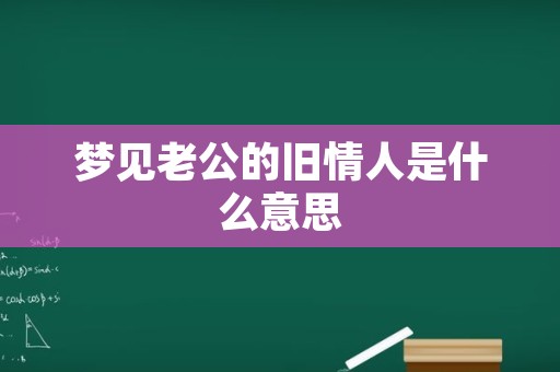 梦见老公的旧情人是什么意思
