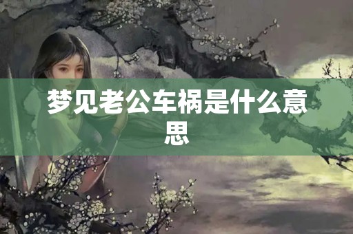梦见老公车祸是什么意思