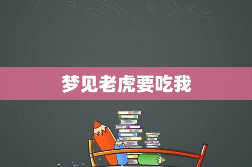 梦见老虎要吃我